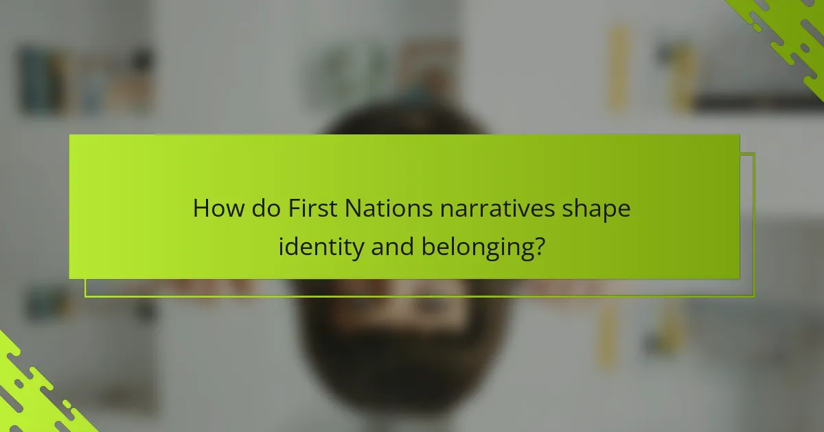 How do First Nations narratives shape identity and belonging?