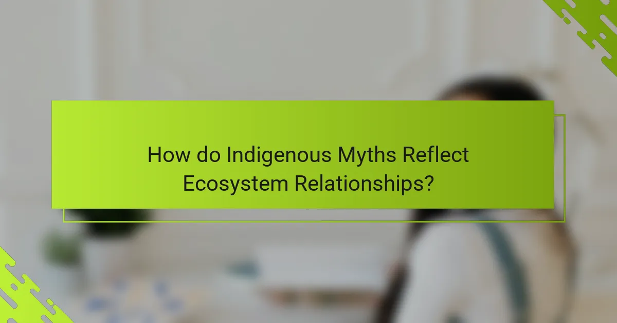 How do Indigenous Myths Reflect Ecosystem Relationships?