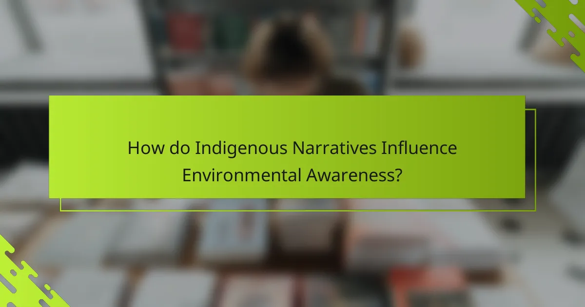 How do Indigenous Narratives Influence Environmental Awareness?