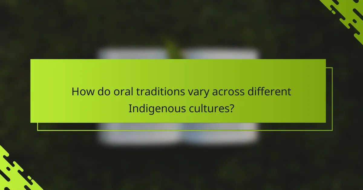 How do oral traditions vary across different Indigenous cultures?