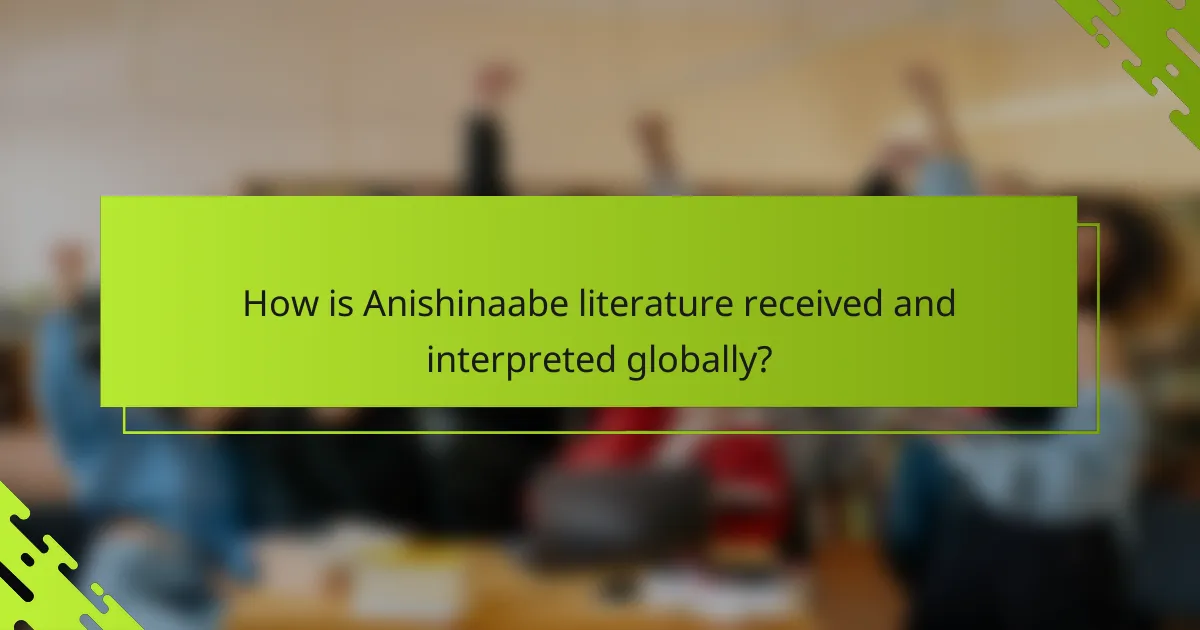 How is Anishinaabe literature received and interpreted globally?