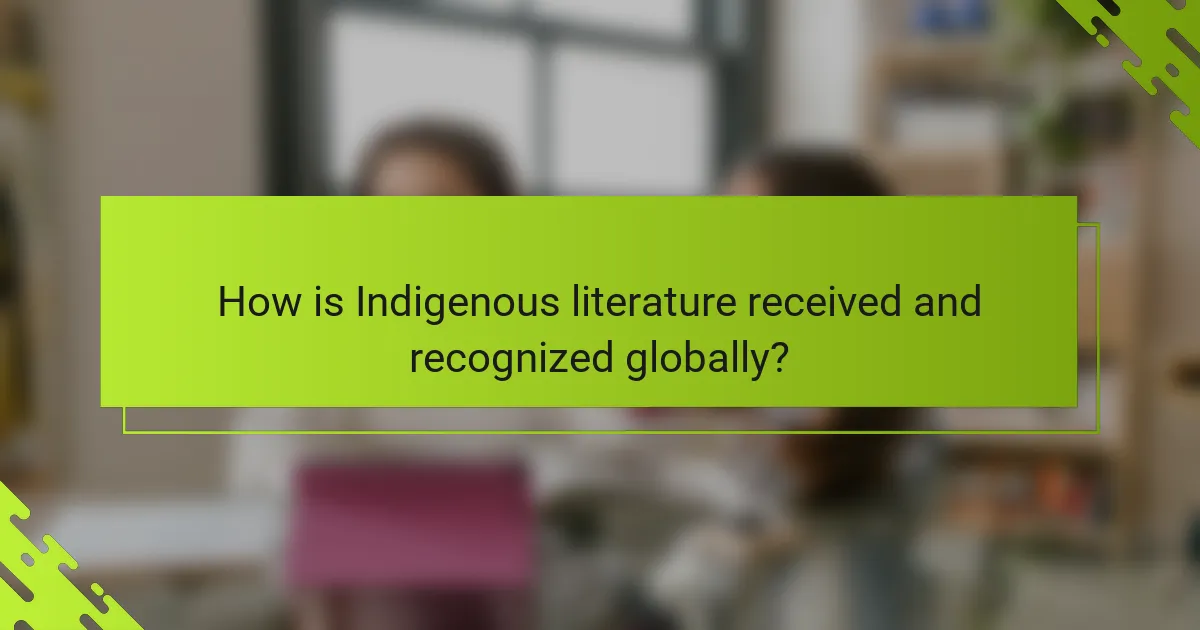 How is Indigenous literature received and recognized globally?