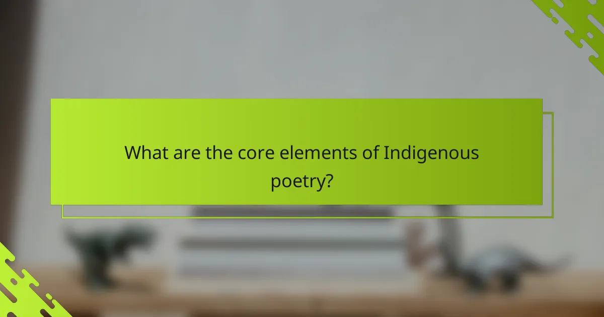 What are the core elements of Indigenous poetry?