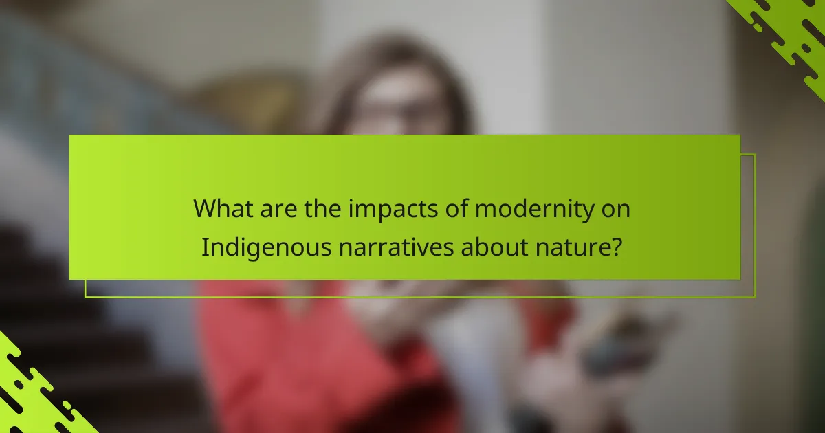 What are the impacts of modernity on Indigenous narratives about nature?