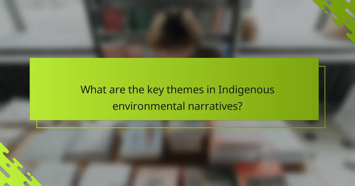 What are the key themes in Indigenous environmental narratives?