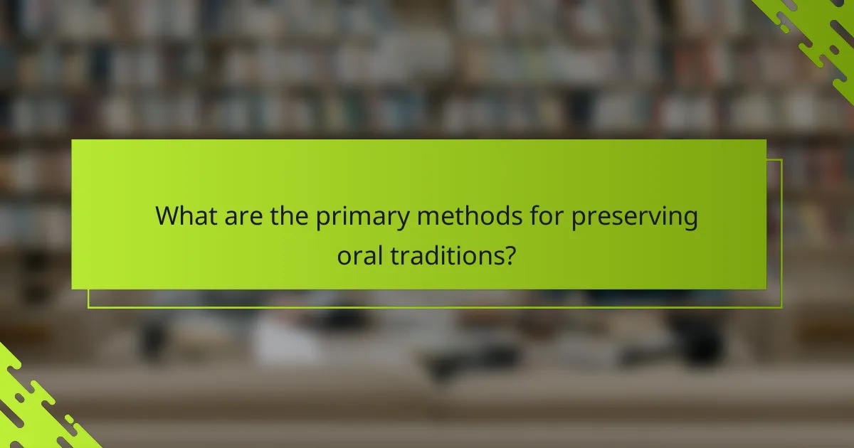 What are the primary methods for preserving oral traditions?