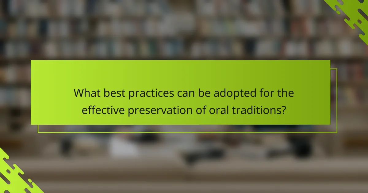 What best practices can be adopted for the effective preservation of oral traditions?