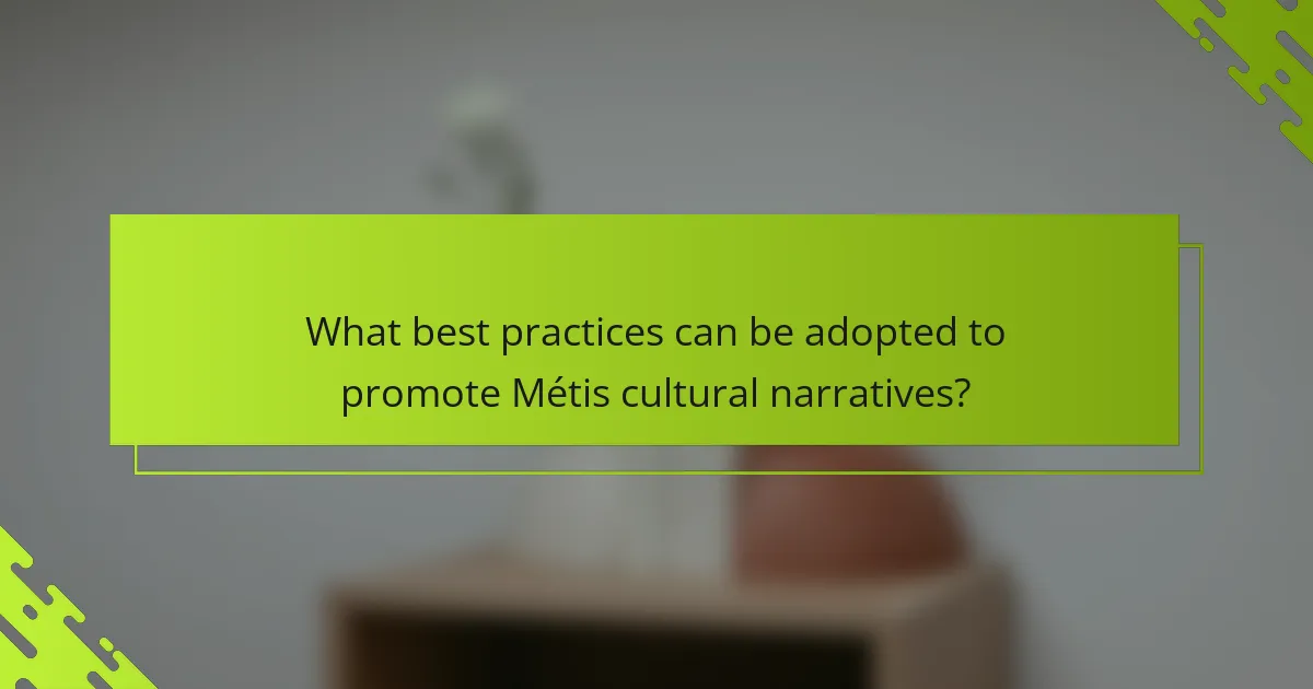 What best practices can be adopted to promote Métis cultural narratives?