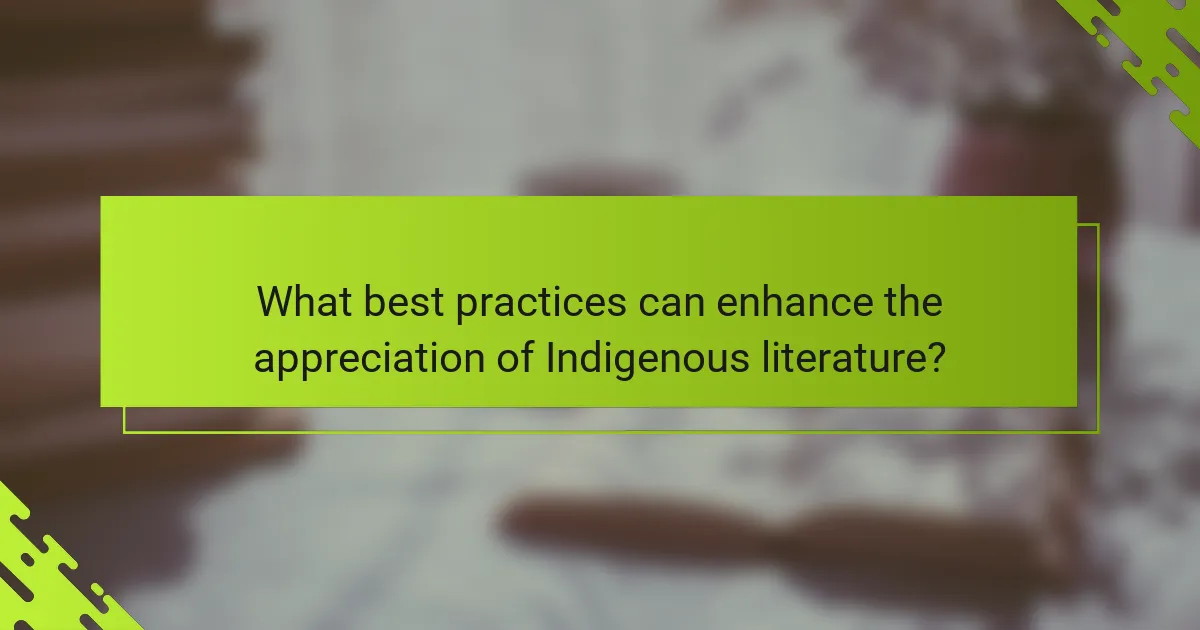 What best practices can enhance the appreciation of Indigenous literature?