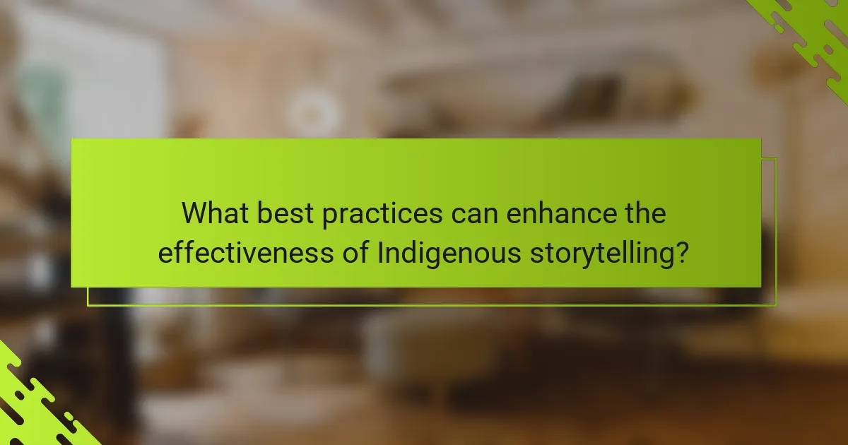 What best practices can enhance the effectiveness of Indigenous storytelling?