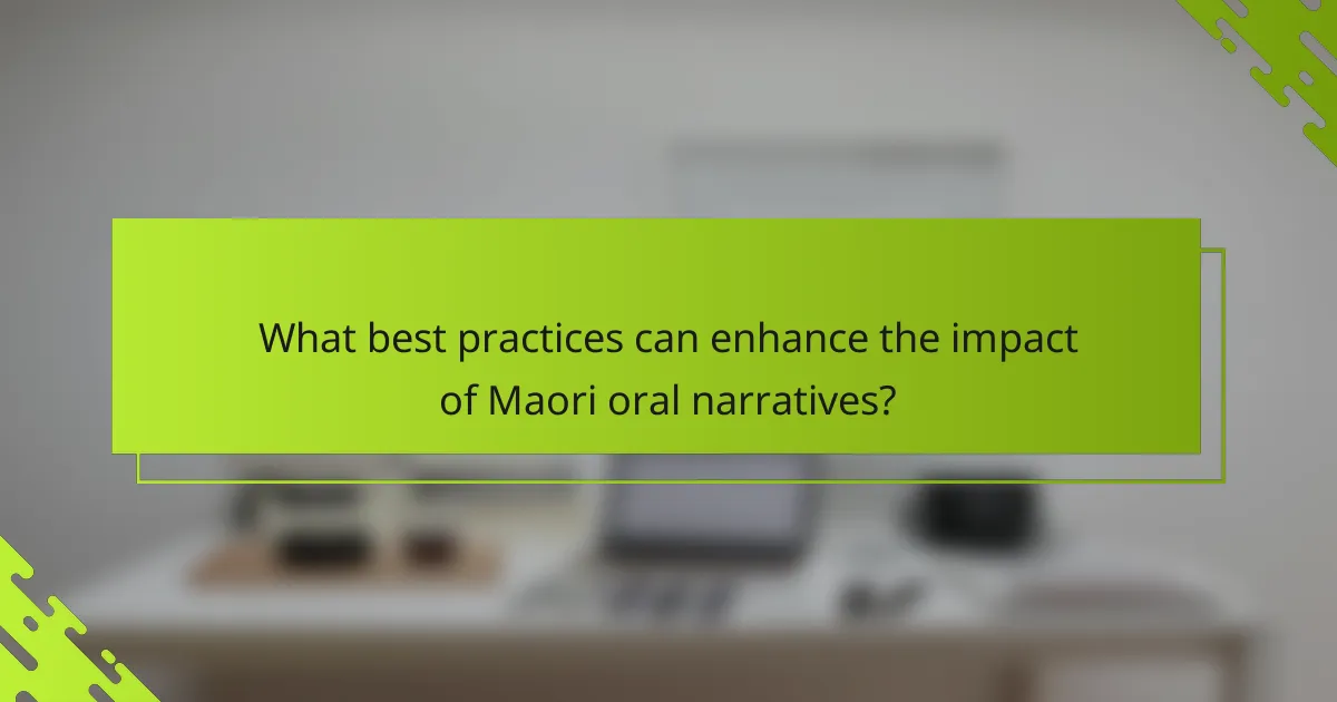 What best practices can enhance the impact of Maori oral narratives?