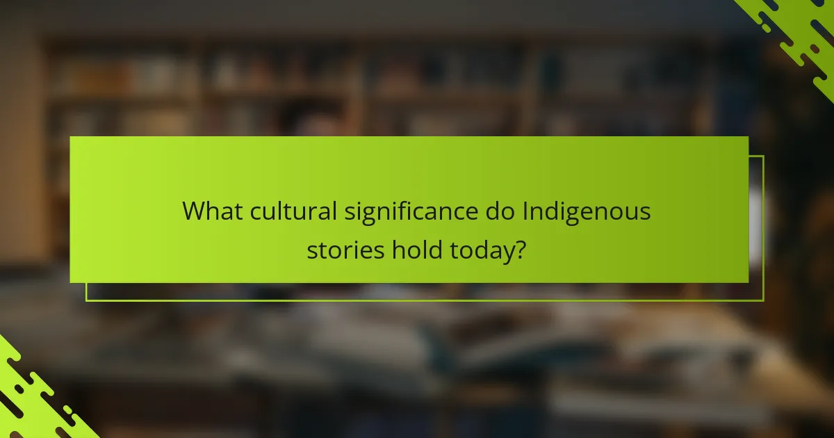 What cultural significance do Indigenous stories hold today?