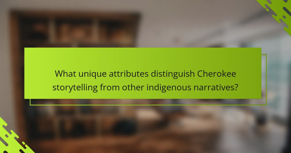 What unique attributes distinguish Cherokee storytelling from other indigenous narratives?