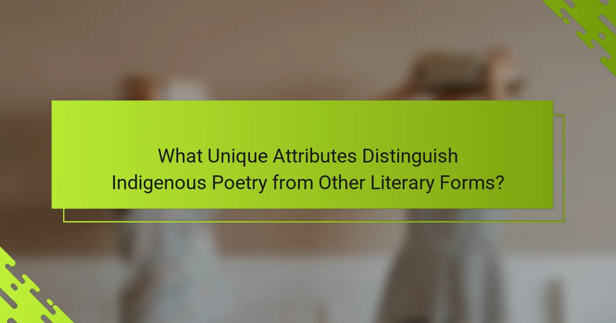 What Unique Attributes Distinguish Indigenous Poetry from Other Literary Forms?