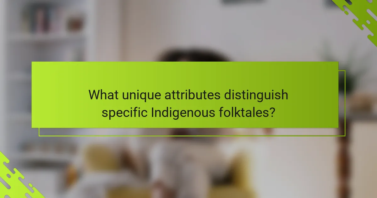 What unique attributes distinguish specific Indigenous folktales?