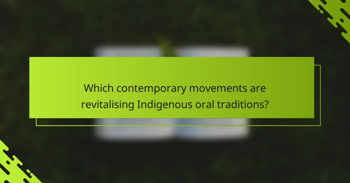 Which contemporary movements are revitalising Indigenous oral traditions?