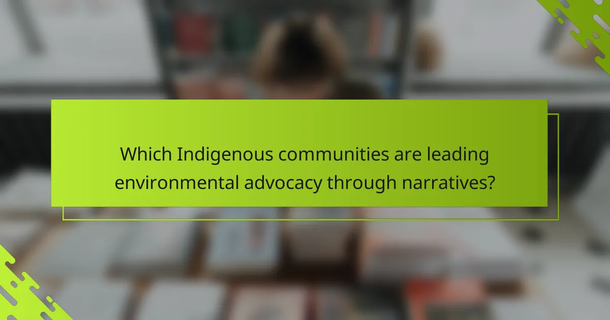 Which Indigenous communities are leading environmental advocacy through narratives?