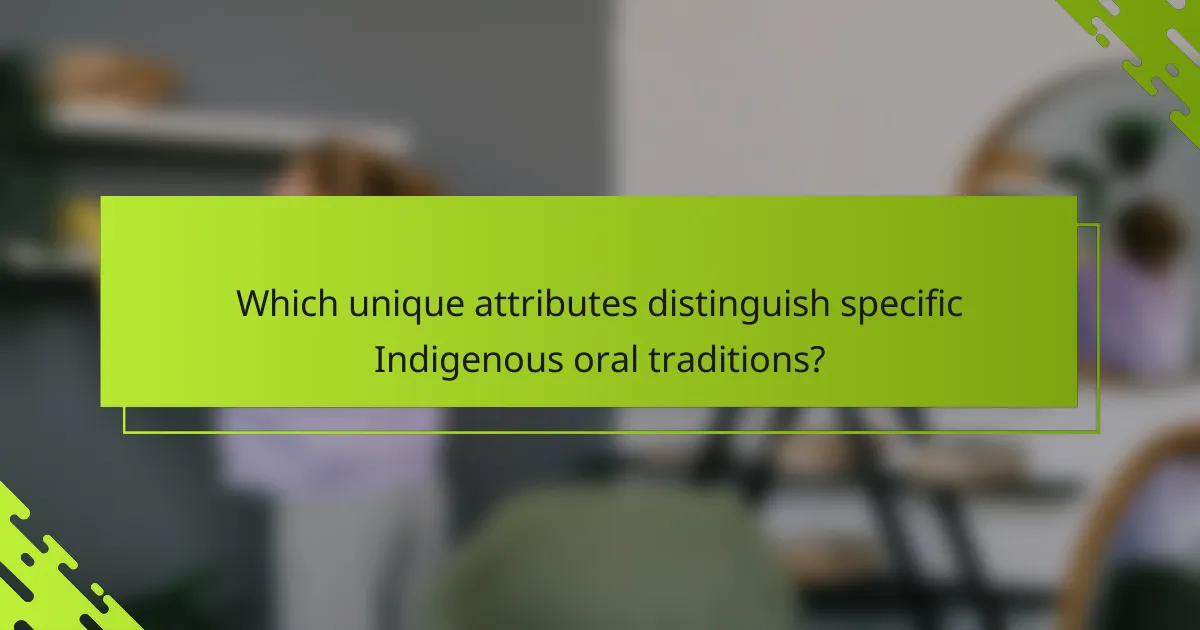 Which unique attributes distinguish specific Indigenous oral traditions?