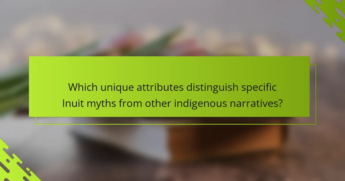 Which unique attributes distinguish specific Inuit myths from other indigenous narratives?