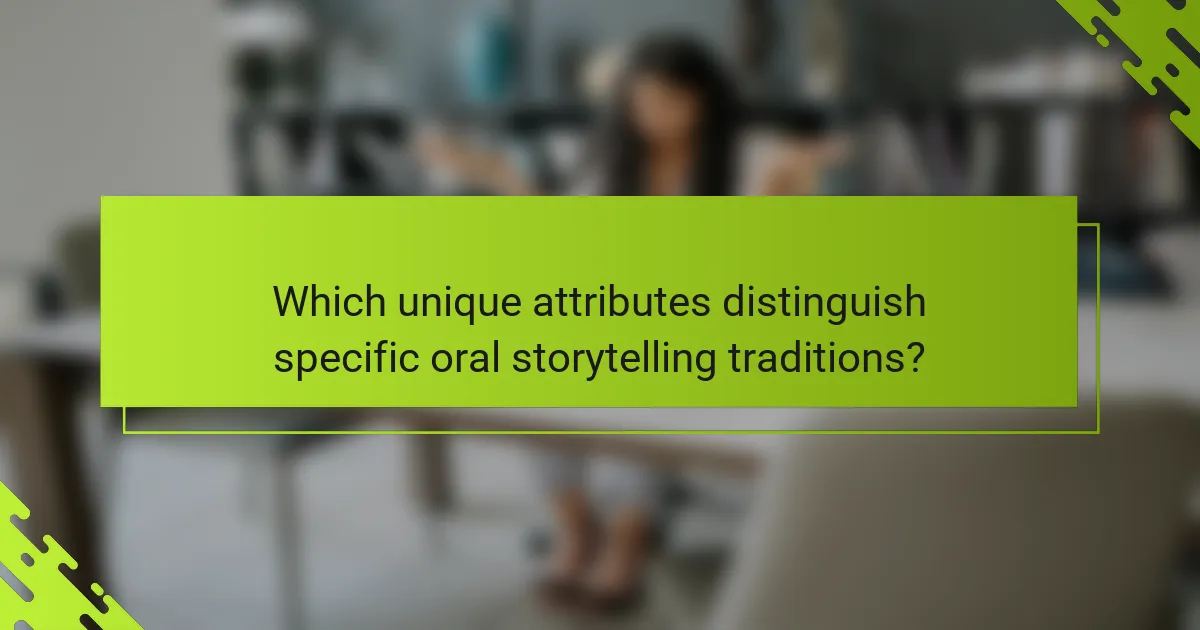 Which unique attributes distinguish specific oral storytelling traditions?