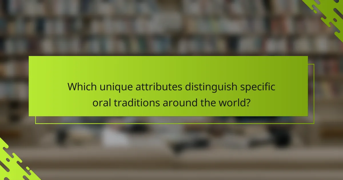 Which unique attributes distinguish specific oral traditions around the world?