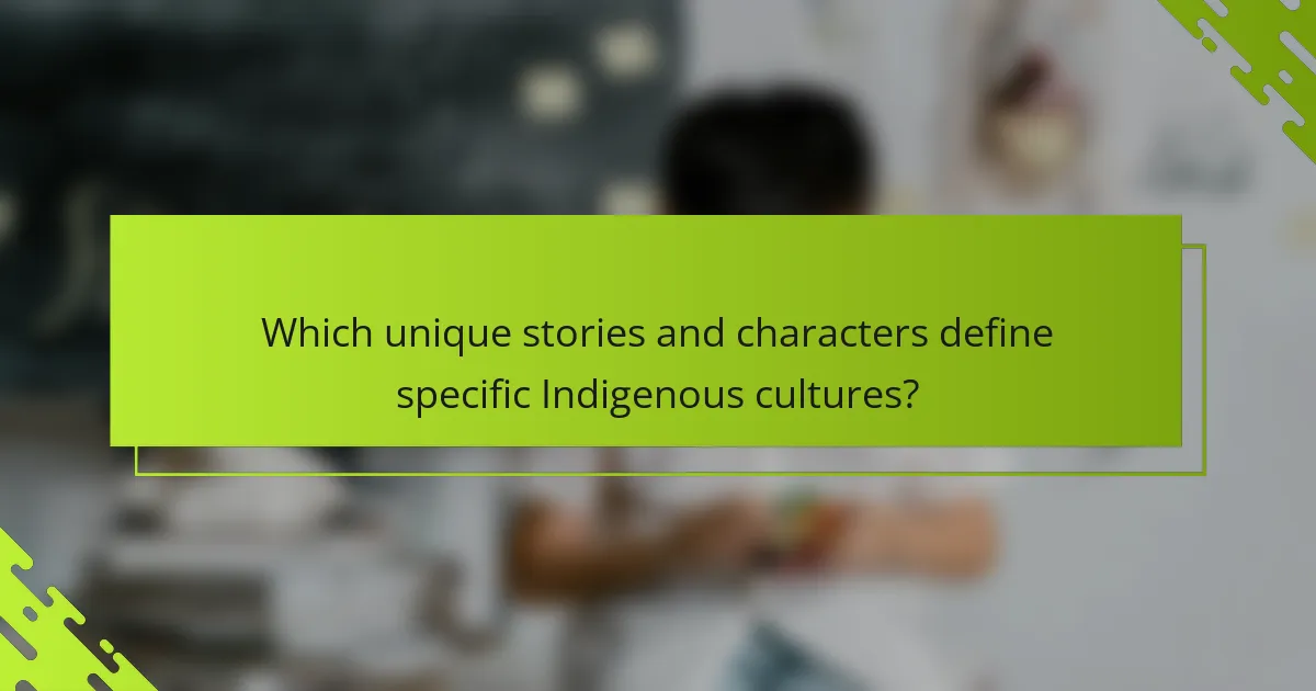 Which unique stories and characters define specific Indigenous cultures?