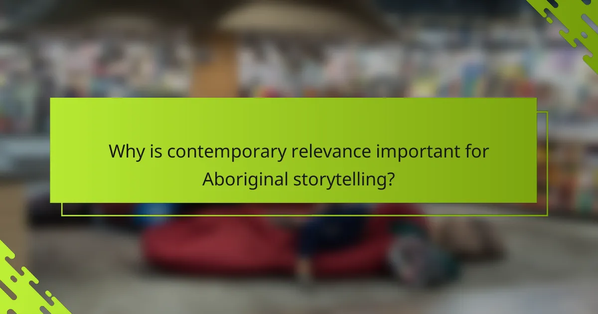 Why is contemporary relevance important for Aboriginal storytelling?